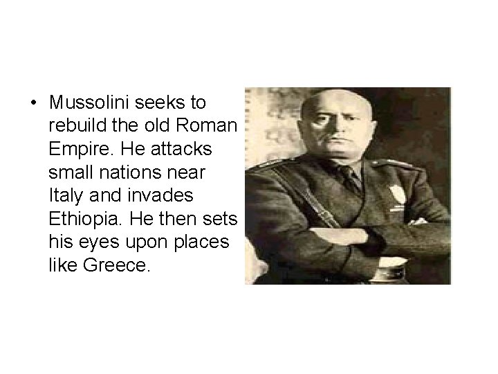  • Mussolini seeks to rebuild the old Roman Empire. He attacks small nations