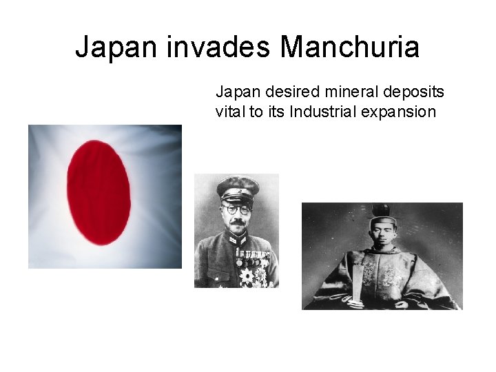 Japan invades Manchuria Japan desired mineral deposits vital to its Industrial expansion 