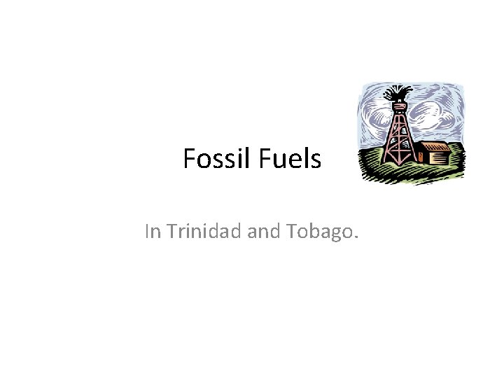 Fossil Fuels In Trinidad and Tobago. 