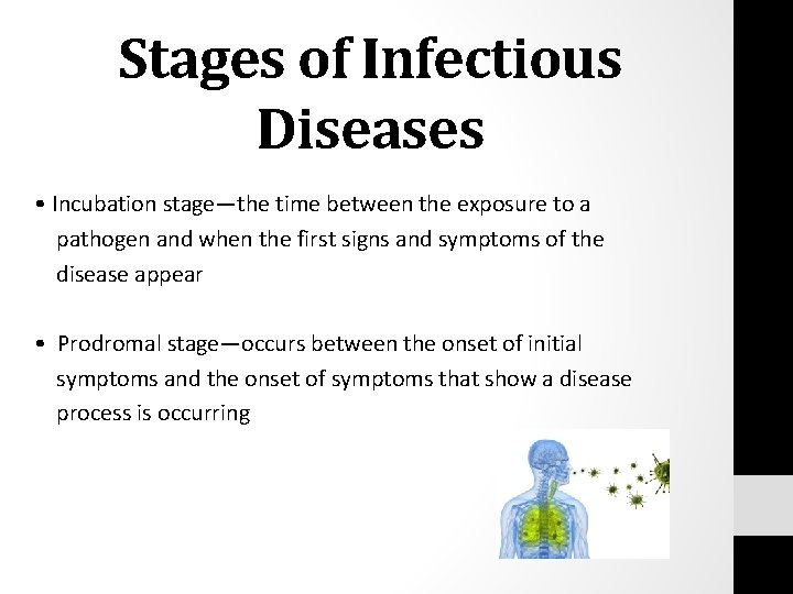 Stages of Infectious Diseases • Incubation stage—the time between the exposure to a pathogen