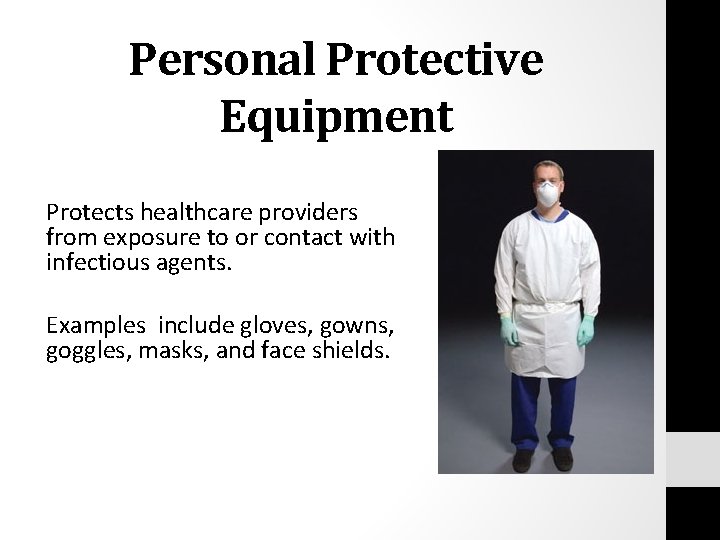 Personal Protective Equipment Protects healthcare providers from exposure to or contact with infectious agents.