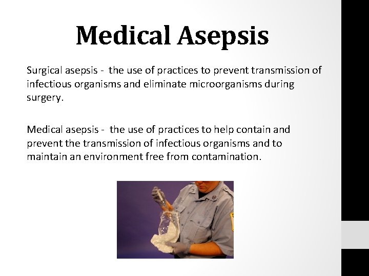 Medical Asepsis Surgical asepsis - the use of practices to prevent transmission of infectious