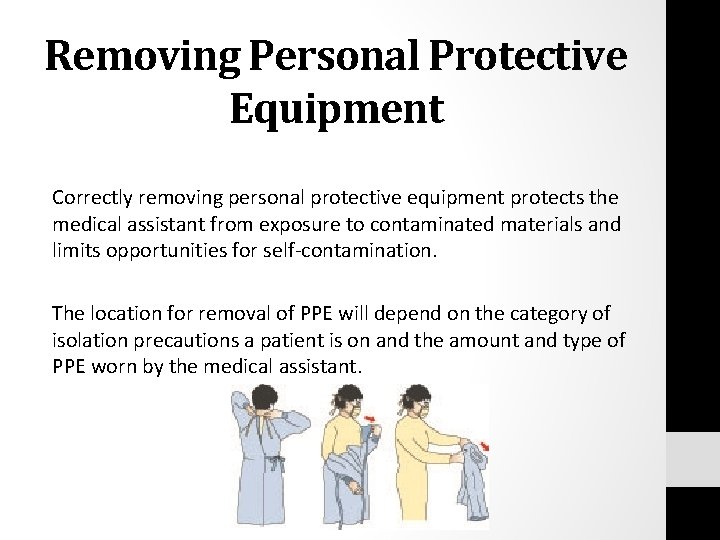 Removing Personal Protective Equipment Correctly removing personal protective equipment protects the medical assistant from