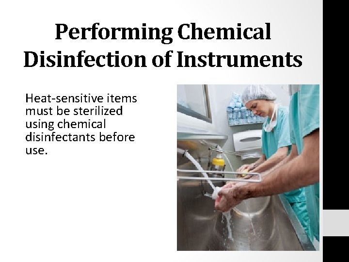 Performing Chemical Disinfection of Instruments Heat-sensitive items must be sterilized using chemical disinfectants before