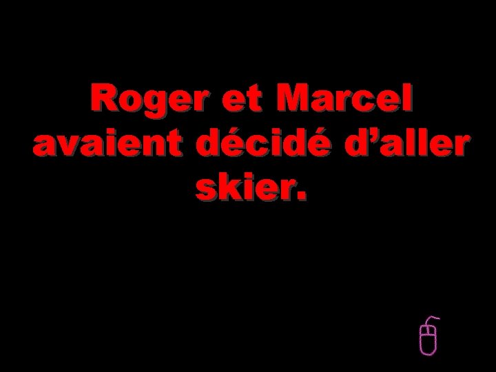 Roger et Marcel avaient décidé d’aller skier. 