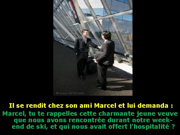 Il se rendit chez son ami Marcel et lui demanda : Marcel, tu te