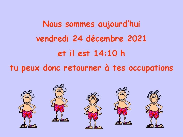 Nous sommes aujourd’hui vendredi 24 décembre 2021 et il est 14: 10 h tu