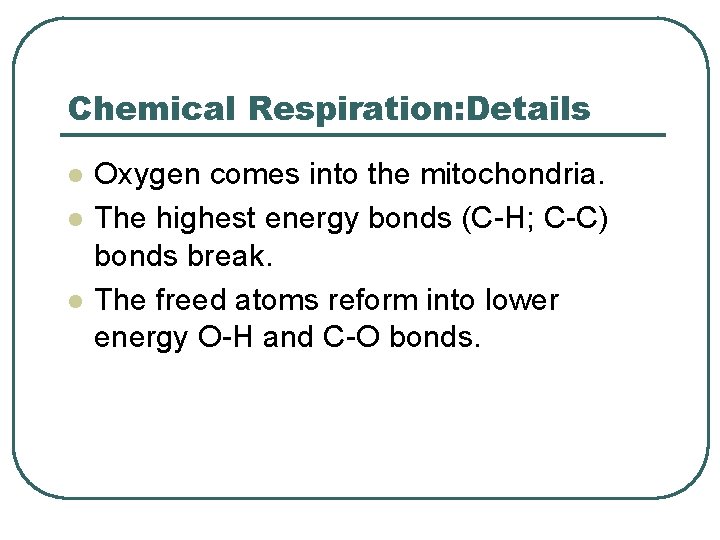 Chemical Respiration: Details l l l Oxygen comes into the mitochondria. The highest energy