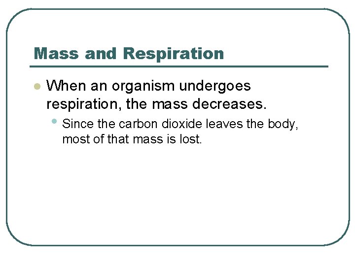Mass and Respiration l When an organism undergoes respiration, the mass decreases. • Since