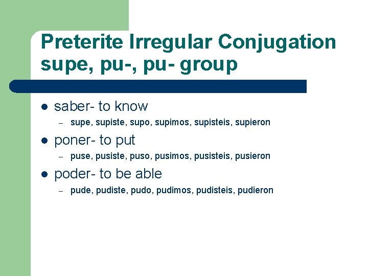 Preterite Irregular Conjugation supe, pu- group l saber- to know – l poner- to