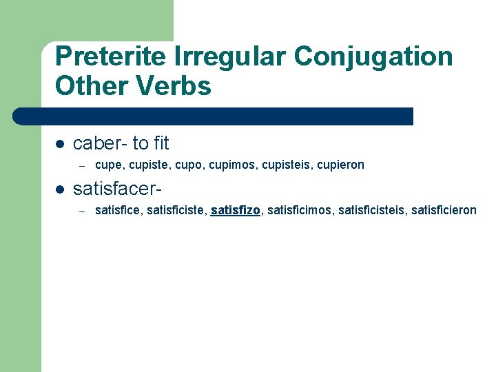 Preterite Irregular Conjugation Other Verbs l caber- to fit – l cupe, cupiste, cupo,