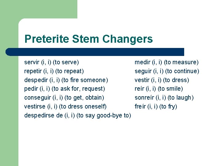 Preterite Stem Changers servir (i, i) (to serve) repetir (i, i) (to repeat) despedir