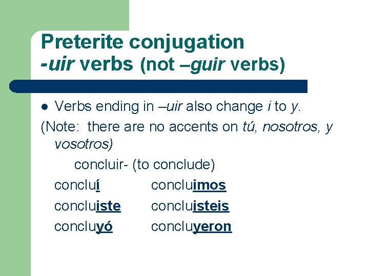 Preterite conjugation -uir verbs (not –guir verbs) Verbs ending in –uir also change i