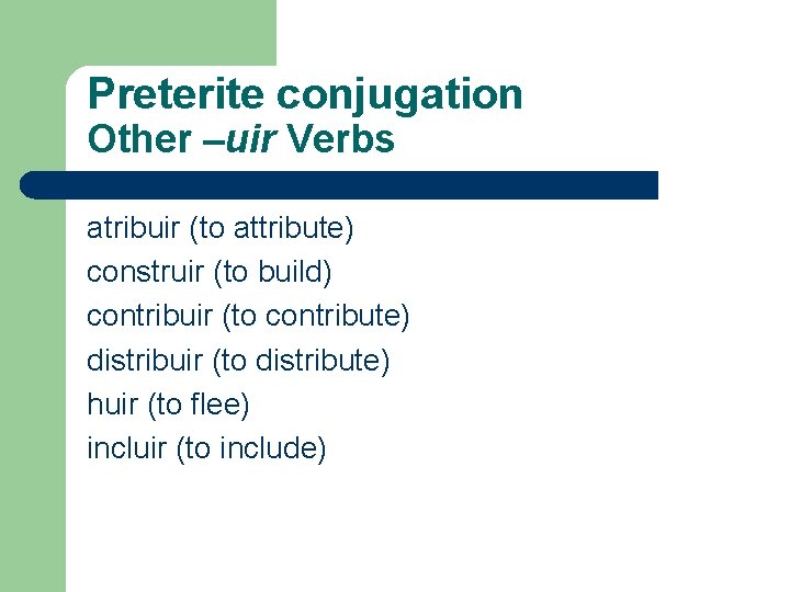 Preterite conjugation Other –uir Verbs atribuir (to attribute) construir (to build) contribuir (to contribute)