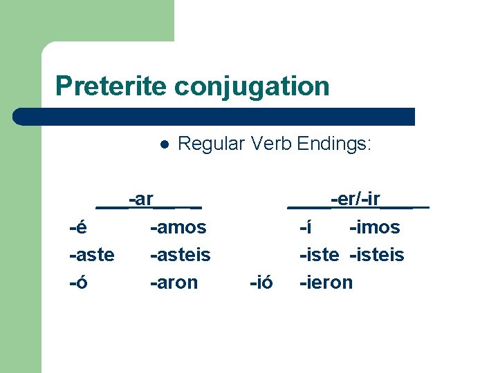 Preterite conjugation l Regular Verb Endings: ___-ar__ _ -é -amos -asteis -ó -aron ____-er/-ir___