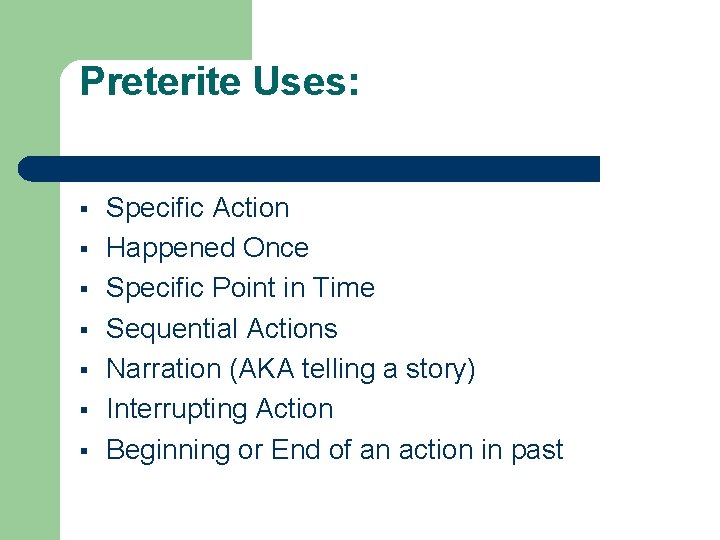 Preterite Uses: § § § § Specific Action Happened Once Specific Point in Time
