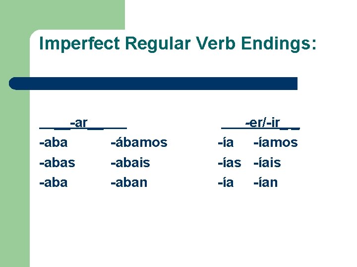 Imperfect Regular Verb Endings: __-ar__ -aba -ábamos -abais -aban -er/-ir_ _ -íamos -íais -ían