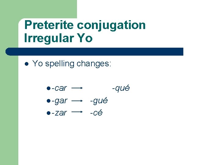 Preterite conjugation Irregular Yo l Yo spelling changes: l -car l -gar l -zar