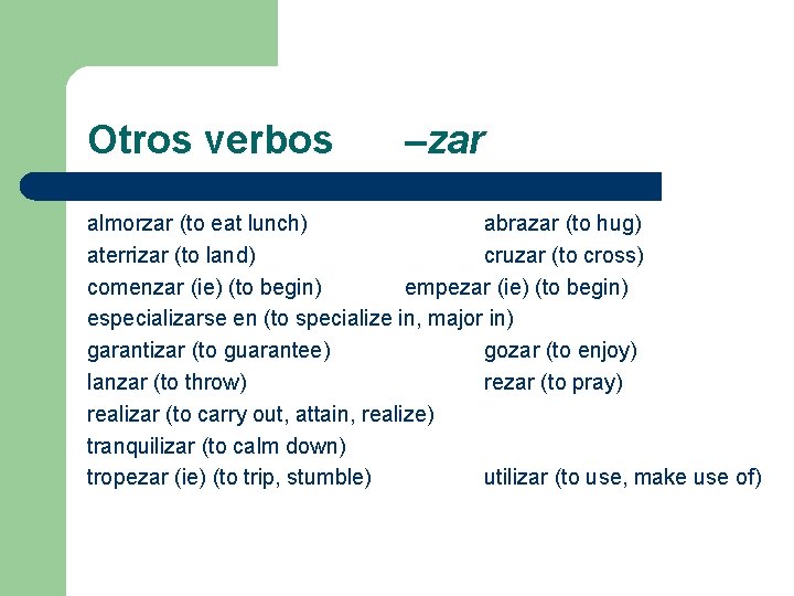 Otros verbos –zar almorzar (to eat lunch) abrazar (to hug) aterrizar (to land) cruzar