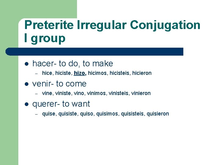 Preterite Irregular Conjugation I group l hacer- to do, to make – l venir-