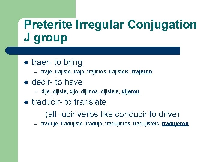 Preterite Irregular Conjugation J group l traer- to bring – l decir- to have
