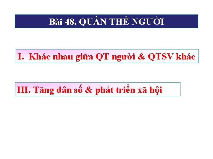 Bài 48. QUẦN THỂ NGƯỜI I. Khác nhau giữa QT người & QTSV khác