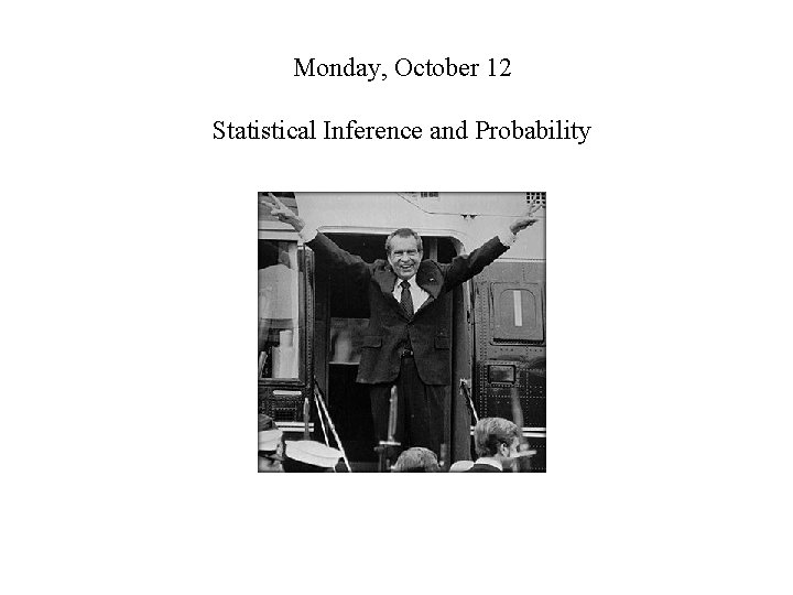 Monday, October 12 Statistical Inference and Probability 