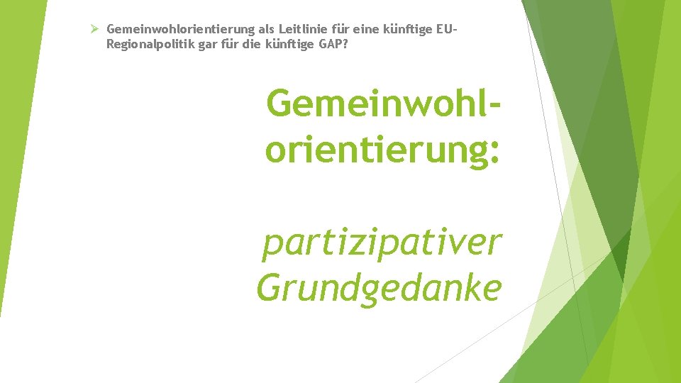 Ø Gemeinwohlorientierung als Leitlinie für eine künftige EURegionalpolitik gar für die künftige GAP? Gemeinwohlorientierung: