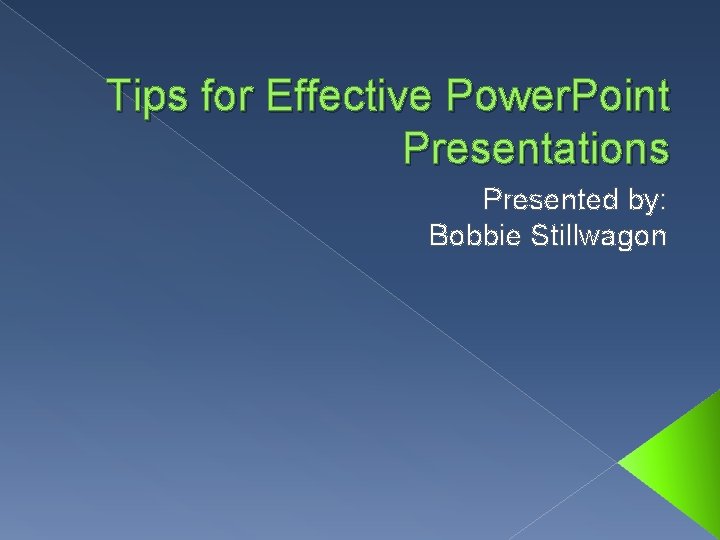 Tips for Effective Power. Point Presentations Presented by: Bobbie Stillwagon 