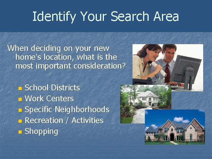 Identify Your Search Area When deciding on your new home’s location, what is the Identify Your Search Area When deciding on your new home’s location, what is the