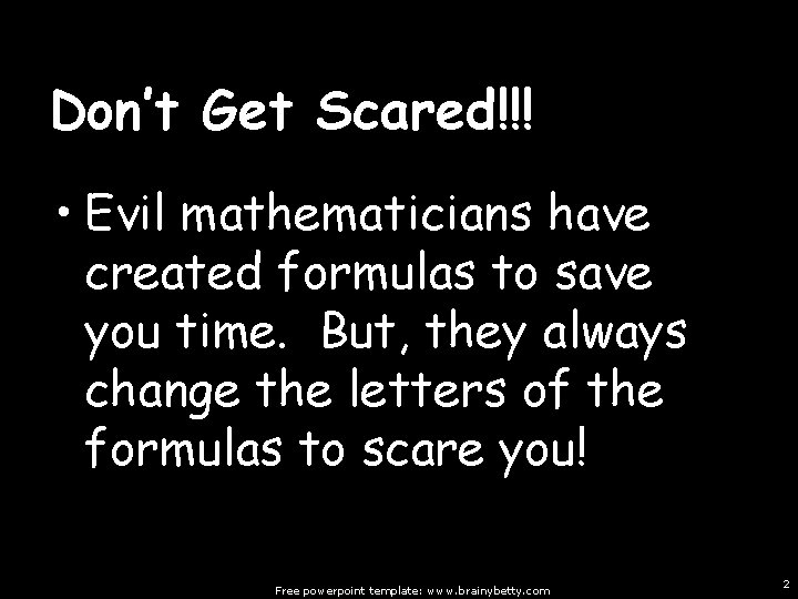 Don’t Get Scared!!! • Evil mathematicians have created formulas to save you time. But,