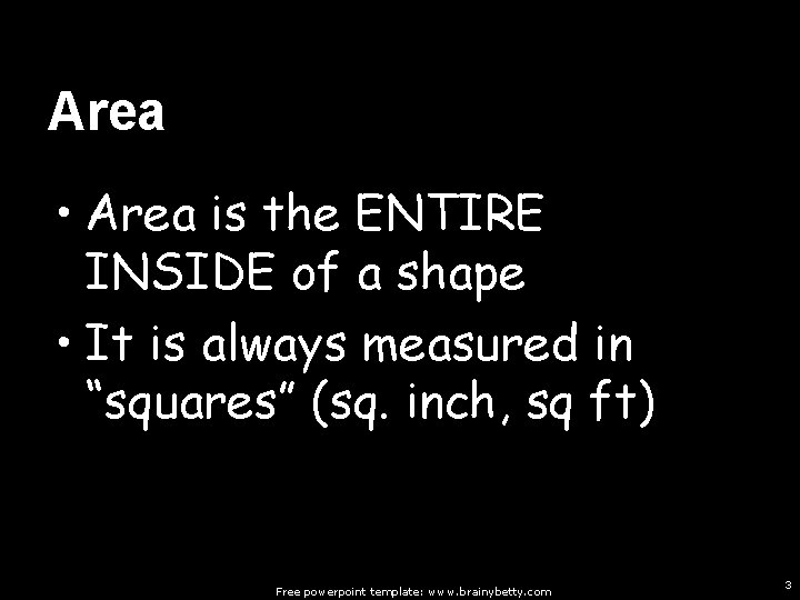 Area • Area is the ENTIRE INSIDE of a shape • It is always