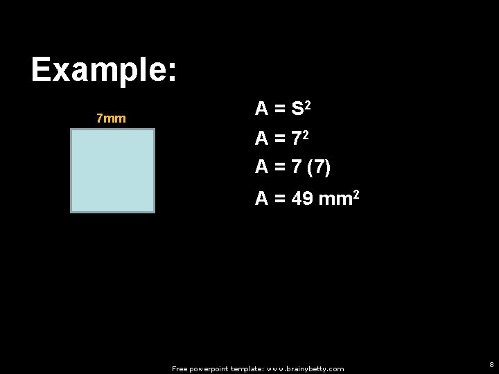 Example: 7 mm A = S 2 A = 7 (7) A = 49