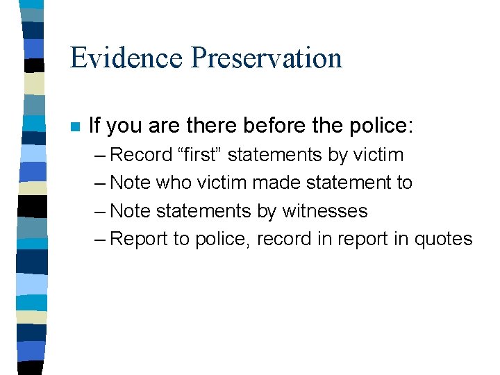 Evidence Preservation n If you are there before the police: – Record “first” statements Evidence Preservation n If you are there before the police: – Record “first” statements