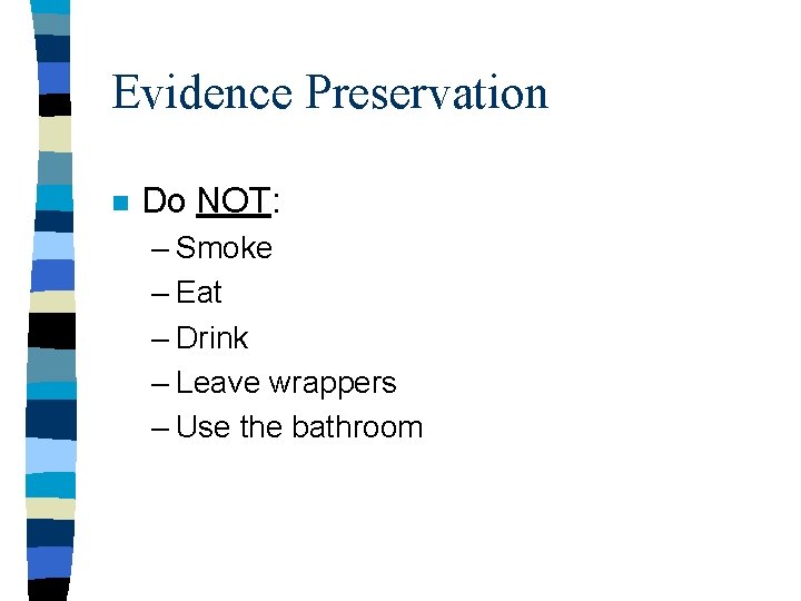 Evidence Preservation n Do NOT: – Smoke – Eat – Drink – Leave wrappers Evidence Preservation n Do NOT: – Smoke – Eat – Drink – Leave wrappers