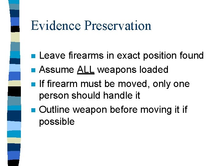 Evidence Preservation n n Leave firearms in exact position found Assume ALL weapons loaded Evidence Preservation n n Leave firearms in exact position found Assume ALL weapons loaded