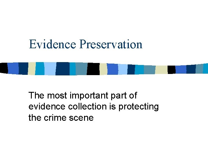 Evidence Preservation The most important part of evidence collection is protecting the crime scene Evidence Preservation The most important part of evidence collection is protecting the crime scene