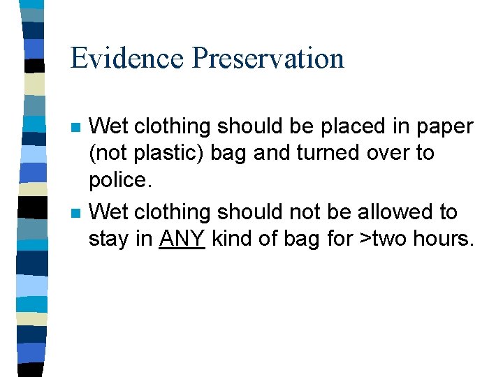 Evidence Preservation n n Wet clothing should be placed in paper (not plastic) bag Evidence Preservation n n Wet clothing should be placed in paper (not plastic) bag