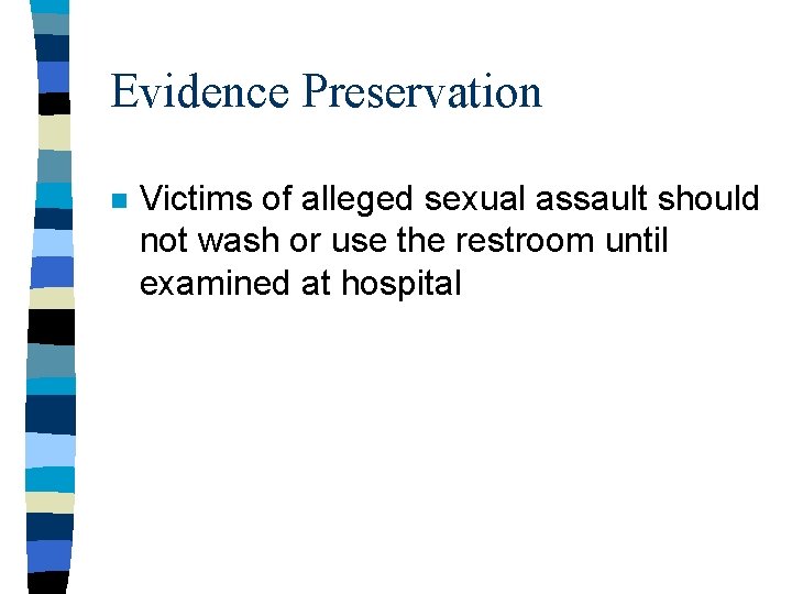 Evidence Preservation n Victims of alleged sexual assault should not wash or use the Evidence Preservation n Victims of alleged sexual assault should not wash or use the