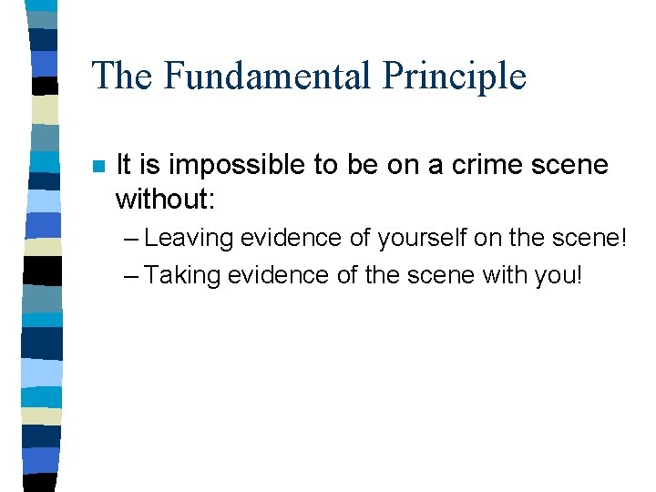 The Fundamental Principle n It is impossible to be on a crime scene without: The Fundamental Principle n It is impossible to be on a crime scene without: