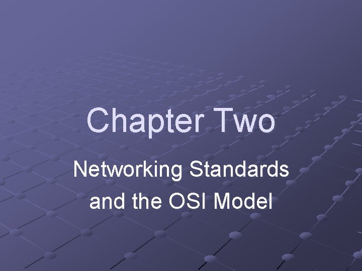 Chapter Two Networking Standards and the OSI Model Chapter Two Networking Standards and the OSI Model
