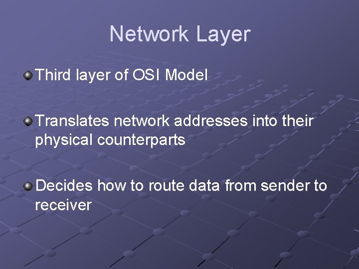 Network Layer Third layer of OSI Model Translates network addresses into their physical counterparts Network Layer Third layer of OSI Model Translates network addresses into their physical counterparts