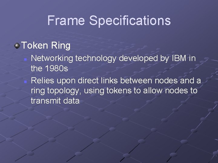 Frame Specifications Token Ring n n Networking technology developed by IBM in the 1980 Frame Specifications Token Ring n n Networking technology developed by IBM in the 1980