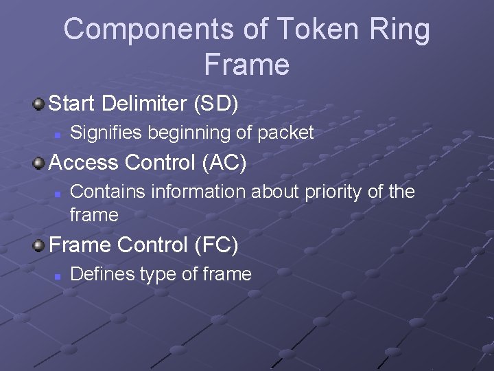 Components of Token Ring Frame Start Delimiter (SD) n Signifies beginning of packet Access Components of Token Ring Frame Start Delimiter (SD) n Signifies beginning of packet Access