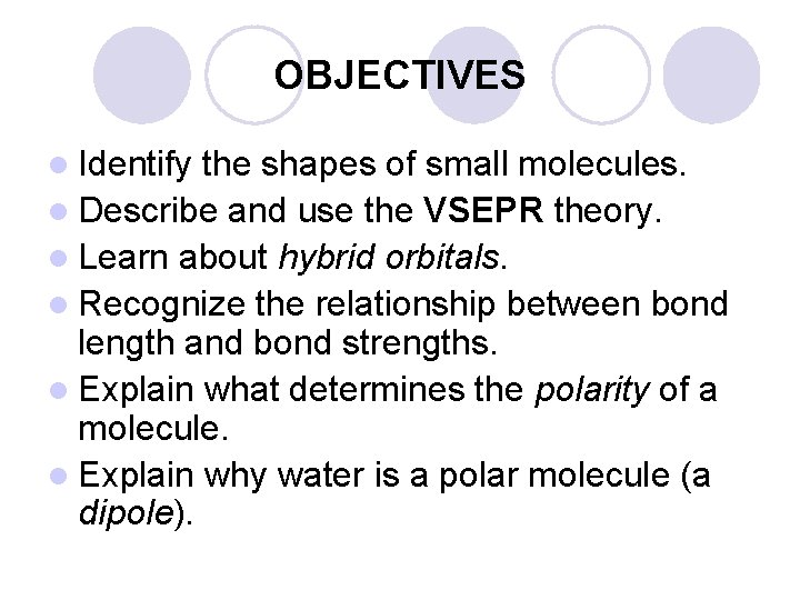 OBJECTIVES l Identify the shapes of small molecules. l Describe and use the VSEPR OBJECTIVES l Identify the shapes of small molecules. l Describe and use the VSEPR