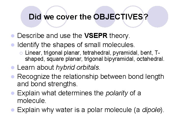 Did we cover the OBJECTIVES? Describe and use the VSEPR theory. l Identify the Did we cover the OBJECTIVES? Describe and use the VSEPR theory. l Identify the