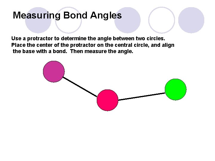 Measuring Bond Angles Use a protractor to determine the angle between two circles. Place Measuring Bond Angles Use a protractor to determine the angle between two circles. Place
