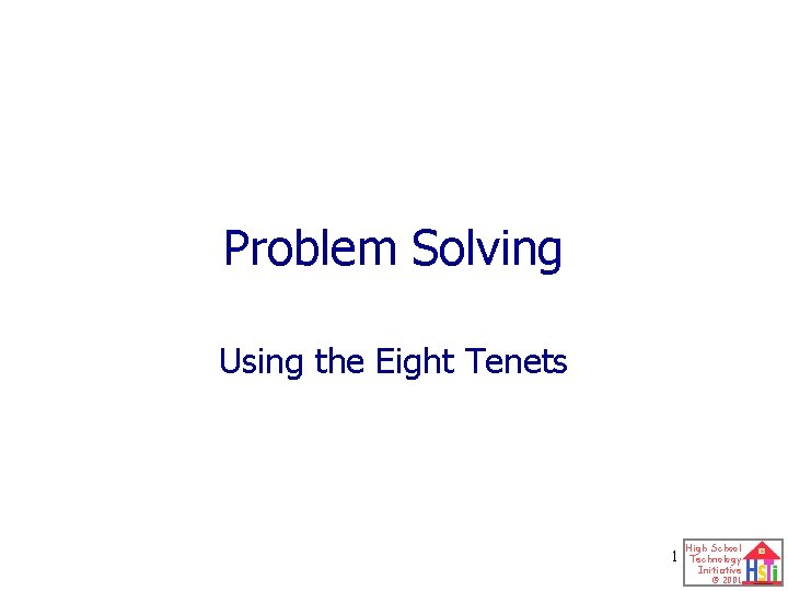 Problem Solving Using the Eight Tenets 1 High School Technology Initiative © 2001 