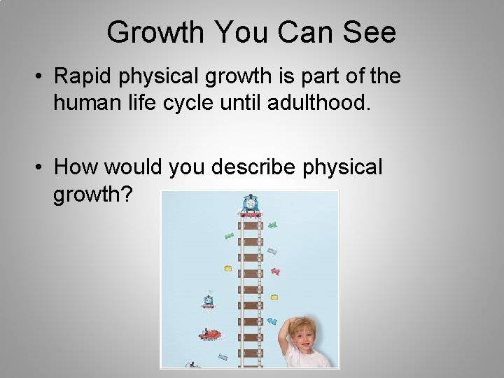 Growth You Can See • Rapid physical growth is part of the human life