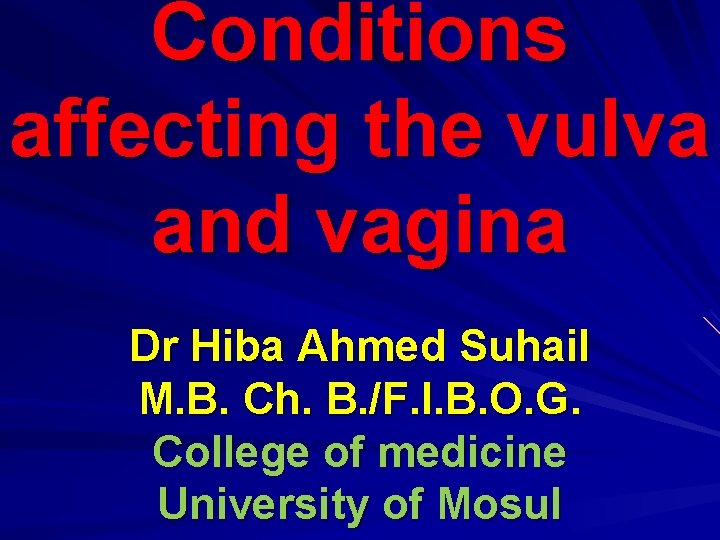 Conditions affecting the vulva and vagina Dr Hiba Ahmed Suhail M. B. Ch. B.